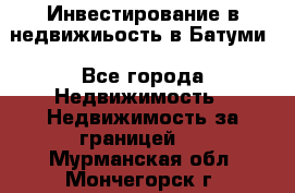 Инвестирование в недвижиьость в Батуми - Все города Недвижимость » Недвижимость за границей   . Мурманская обл.,Мончегорск г.